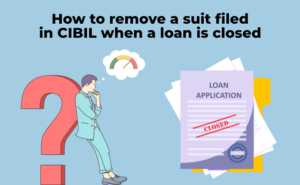 Read more about the article How to remove a suit filed in CIBIL when a loan is closed