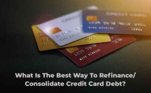 Read more about the article What Is The Best Way To Refinance/ Consolidate Credit Card Debt?