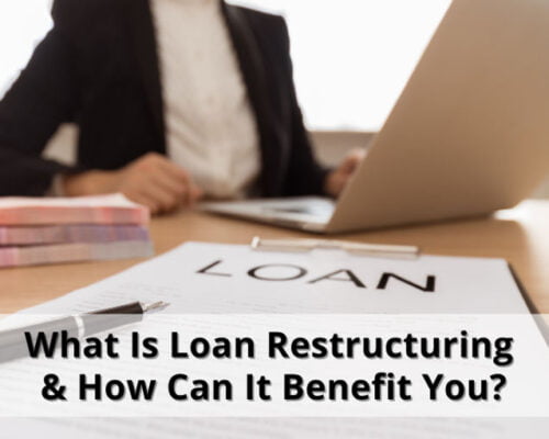 What Is Loan Restructuring & How Can It Benefit You