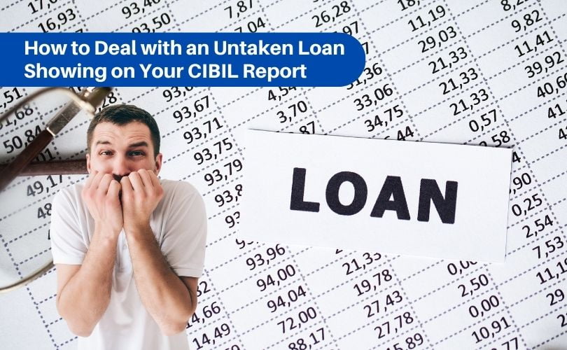 How to Deal with an Untaken Loan Showing on Your CIBIL Report