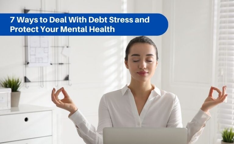 7 Ways to Deal With Debt Stress and Protect Your Mental Health