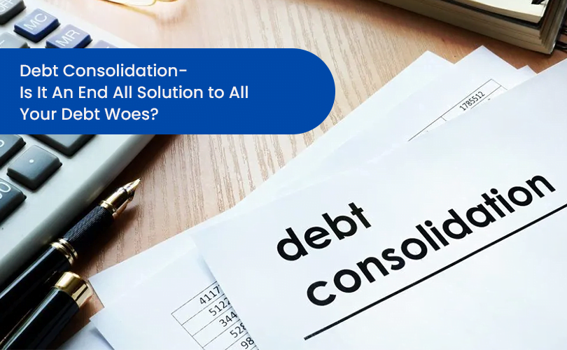 Debt Consolidation- Is It An End All Solution to All Your Debt Woes?