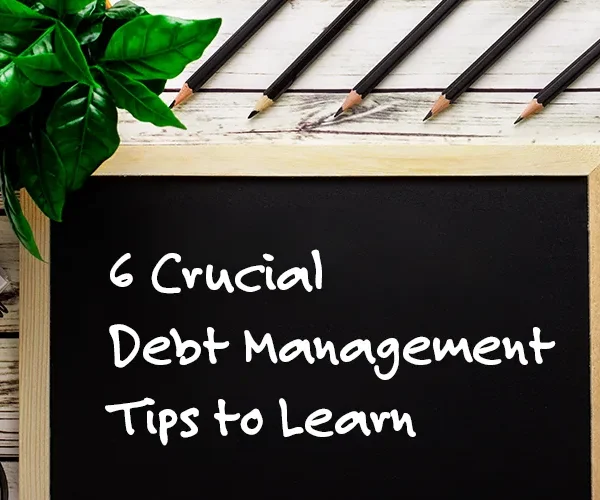 6 Crucial Debt Management Tips to Learn