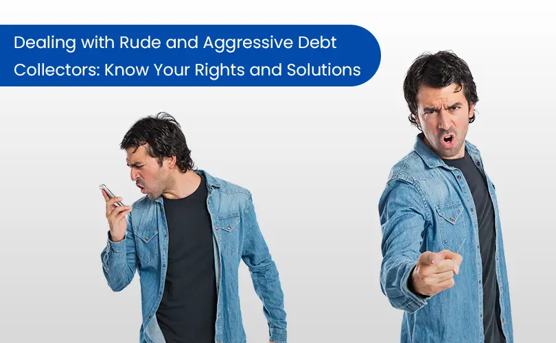 Dealing with Rude and Aggressive Debt Collectors: Know Your Rights and Solutions