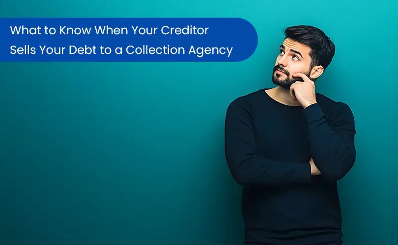 What to Know When Your Creditor Sells Your Debt to a Collection Agency